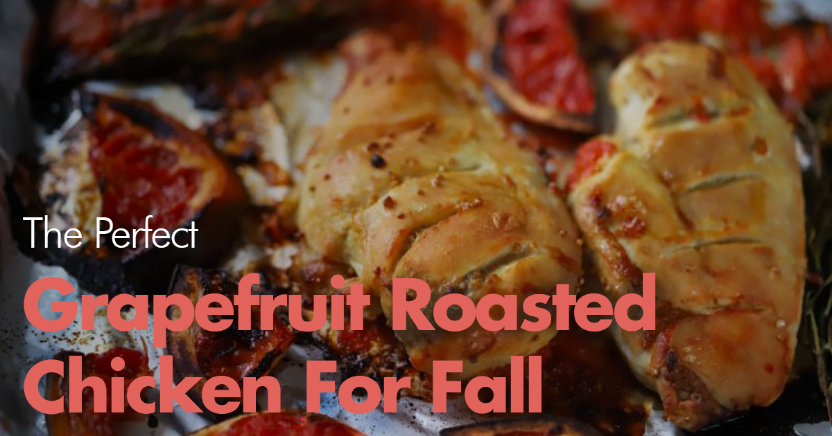 Make the Most Delicious Grapefruit Roasted Chicken This Fall!
